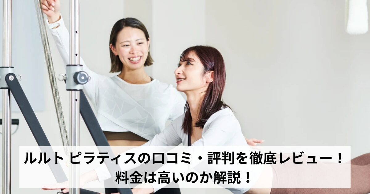 ルルト ピラティスの口コミ・評判を徹底レビュー！料金は高いのか解説！