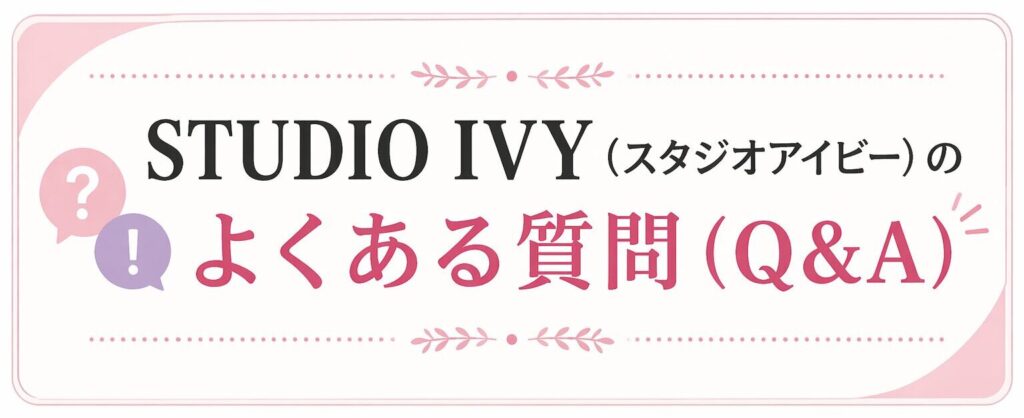 STUDIO IVY（スタジオアイビー）のよくある質問(Q＆A)